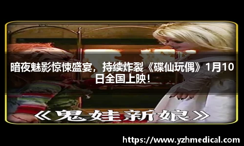 beat·365：暗夜魅影惊悚盛宴，持续炸裂《碟仙玩偶》1月10日全国上映！